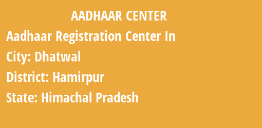 Aadhaar Registration Centres in Dhatwal, Hamirpur, Himachal Pradesh State