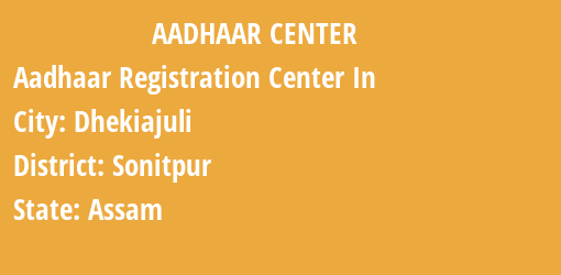 Aadhaar Registration Centres in Dhekiajuli, Sonitpur, Assam State