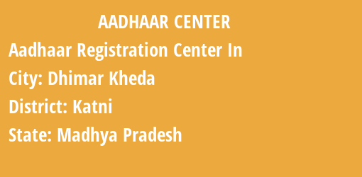 Aadhaar Registration Centres in Dhimar Kheda, Katni, Madhya Pradesh State