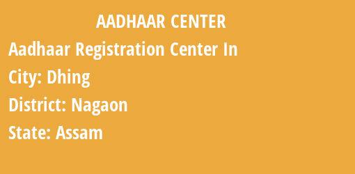 Aadhaar Registration Centres in Dhing, Nagaon, Assam State