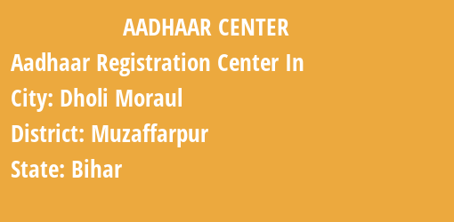 Aadhaar Registration Centres in Dholi Moraul , Muzaffarpur, Bihar State