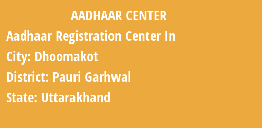 Aadhaar Registration Centres in Dhoomakot, Pauri Garhwal, Uttarakhand State