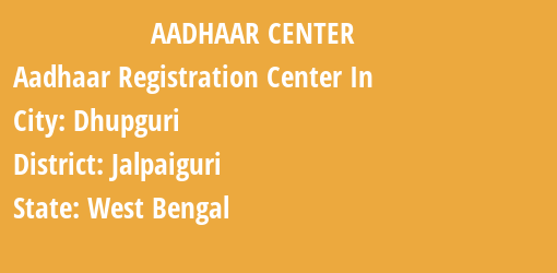 Aadhaar Registration Centres in Dhupguri, Jalpaiguri, West Bengal State