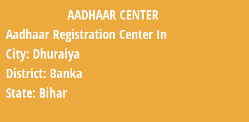 Aadhaar Registration Centres in Dhuraiya, Banka, Bihar State