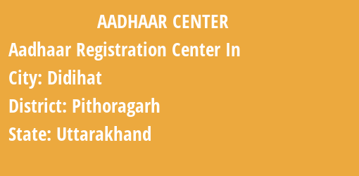 Aadhaar Registration Centres in Didihat, Pithoragarh, Uttarakhand State