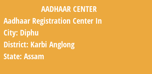 Aadhaar Registration Centres in Diphu, Karbi Anglong, Assam State