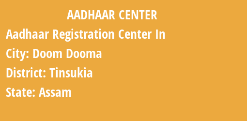 Aadhaar Registration Centres in Doom Dooma, Tinsukia, Assam State