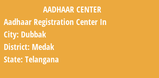 Aadhaar Registration Centres in Dubbak, Medak, Telangana State