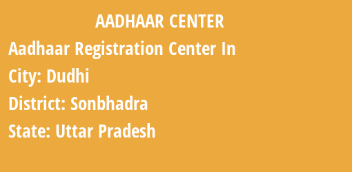 Aadhaar Registration Centres in Dudhi, Sonbhadra, Uttar Pradesh State