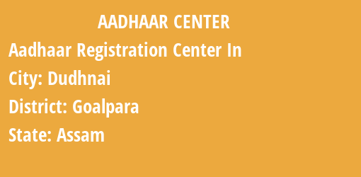 Aadhaar Registration Centres in Dudhnai, Goalpara, Assam State