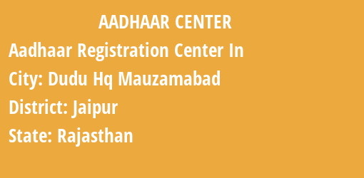 Aadhaar Registration Centres in Dudu Hq Mauzamabad , Jaipur, Rajasthan State