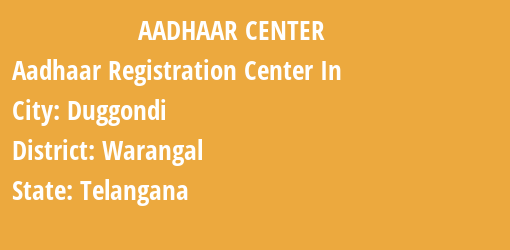 Aadhaar Registration Centres in Duggondi, Warangal, Telangana State