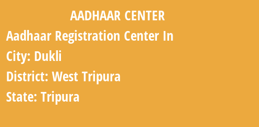 Aadhaar Registration Centres in Dukli, West Tripura, Tripura State