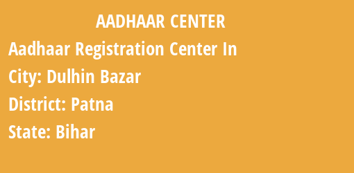 Aadhaar Registration Centres in Dulhin Bazar, Patna, Bihar State