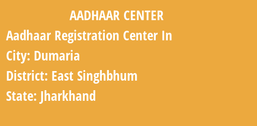 Aadhaar Registration Centres in Dumaria, East Singhbhum, Jharkhand State