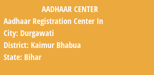 Aadhaar Registration Centres in Durgawati, Kaimur Bhabua , Bihar State