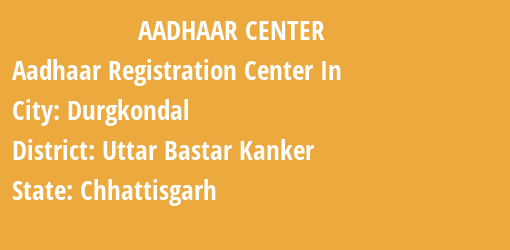 Aadhaar Registration Centres in Durgkondal, Uttar Bastar Kanker, Chhattisgarh State