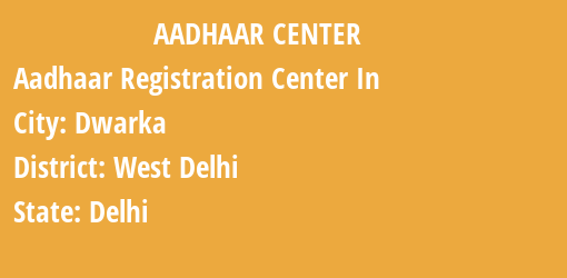 Aadhaar Registration Centres in Dwarka, West Delhi, Delhi State