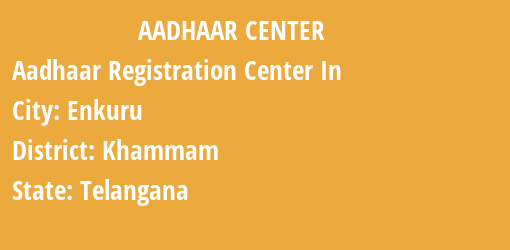 Aadhaar Registration Centres in Enkuru, Khammam, Telangana State