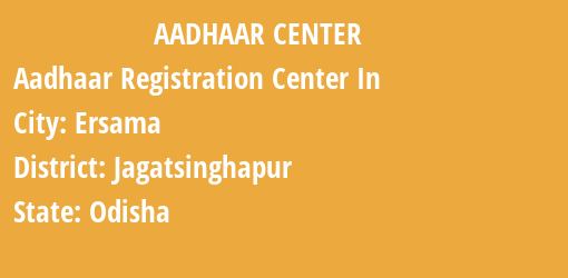 Aadhaar Registration Centres in Ersama, Jagatsinghapur, Odisha State