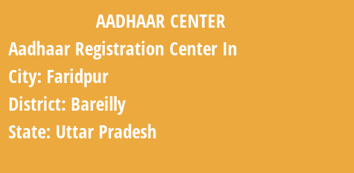 Aadhaar Registration Centres in Faridpur, Bareilly, Uttar Pradesh State