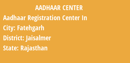 Aadhaar Registration Centres in Fatehgarh, Jaisalmer, Rajasthan State