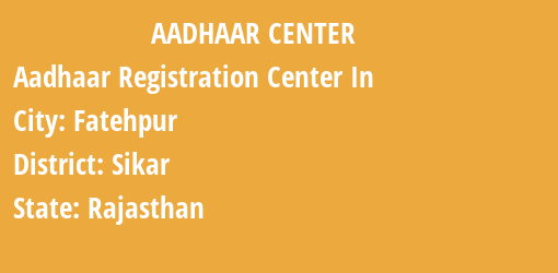 Aadhaar Registration Centres in Fatehpur, Sikar, Rajasthan State