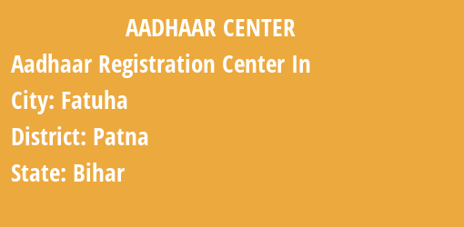 Aadhaar Registration Centres in Fatuha, Patna, Bihar State