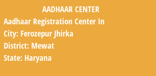 Aadhaar Registration Centres in Ferozepur Jhirka, Mewat, Haryana State