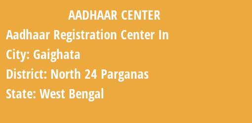 Aadhaar Registration Centres in Gaighata, North 24 Parganas, West Bengal State