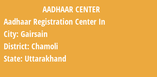 Aadhaar Registration Centres in Gairsain, Chamoli, Uttarakhand State