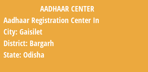 Aadhaar Registration Centres in Gaisilet, Bargarh, Odisha State