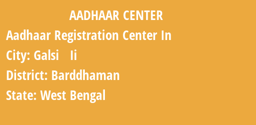 Aadhaar Registration Centres in Galsi Ii, Barddhaman, West Bengal State