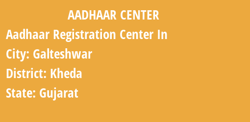 Aadhaar Registration Centres in Galteshwar, Kheda, Gujarat State