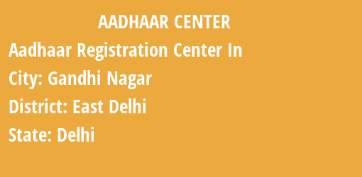 Aadhaar Registration Centres in Gandhi Nagar, East Delhi, Delhi State