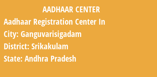 Aadhaar Registration Centres in Ganguvarisigadam, Srikakulam, Andhra Pradesh State