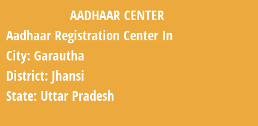 Aadhaar Registration Centres in Garautha, Jhansi, Uttar Pradesh State