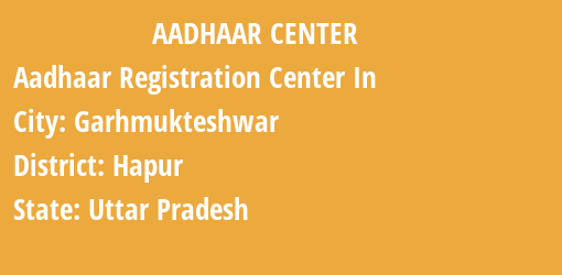 Aadhaar Registration Centres in Garhmukteshwar, Hapur, Uttar Pradesh State