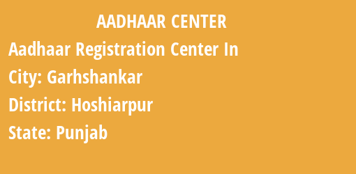 Aadhaar Registration Centres in Garhshankar, Hoshiarpur, Punjab State