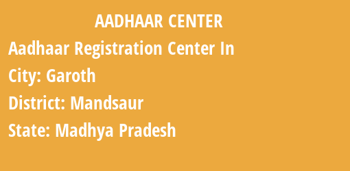 Aadhaar Registration Centres in Garoth, Mandsaur, Madhya Pradesh State