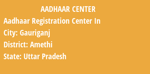 Aadhaar Registration Centres in Gauriganj, Amethi, Uttar Pradesh State