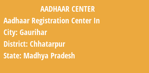 Aadhaar Registration Centres in Gaurihar, Chhatarpur, Madhya Pradesh State