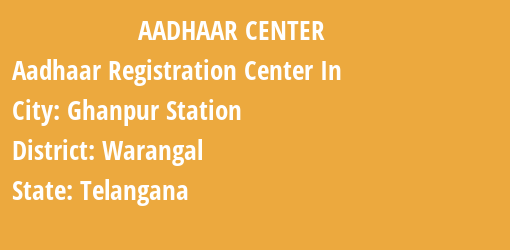 Aadhaar Registration Centres in Ghanpur Station , Warangal, Telangana State