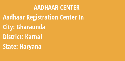 Aadhaar Registration Centres in Gharaunda, Karnal, Haryana State