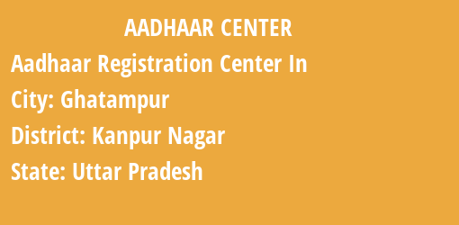 Aadhaar Registration Centres in Ghatampur, Kanpur Nagar, Uttar Pradesh State