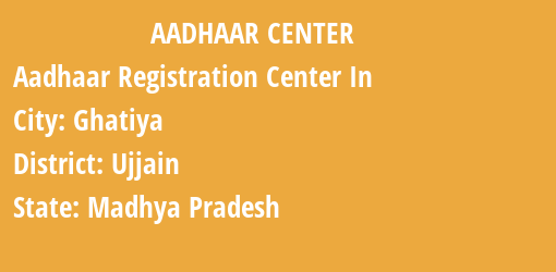 Aadhaar Registration Centres in Ghatiya, Ujjain, Madhya Pradesh State