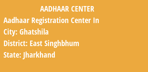 Aadhaar Registration Centres in Ghatshila, East Singhbhum, Jharkhand State