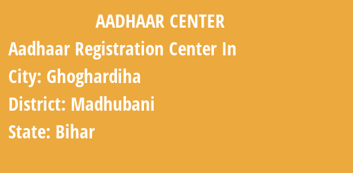 Aadhaar Registration Centres in Ghoghardiha, Madhubani, Bihar State