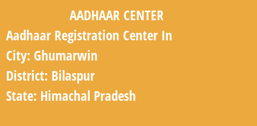 Aadhaar Registration Centres in Ghumarwin, Bilaspur, Himachal Pradesh State