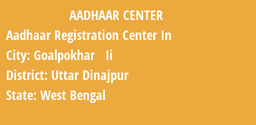 Aadhaar Registration Centres in Goalpokhar Ii, Uttar Dinajpur, West Bengal State